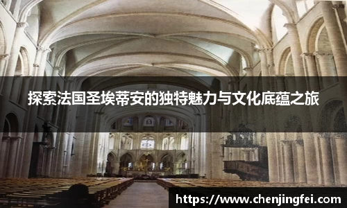探索法国圣埃蒂安的独特魅力与文化底蕴之旅