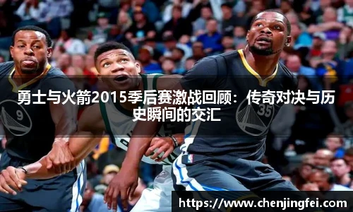 勇士与火箭2015季后赛激战回顾：传奇对决与历史瞬间的交汇