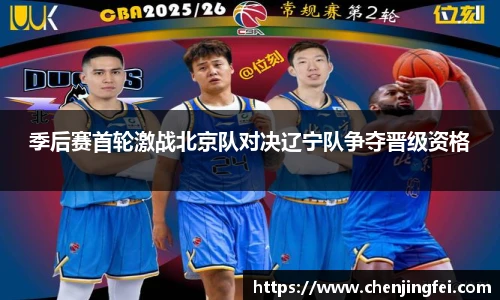 季后赛首轮激战北京队对决辽宁队争夺晋级资格